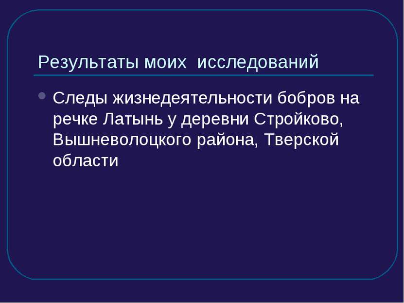 Результаты моих исследований Следы жизнедеятельности бобров на речке Латынь у...