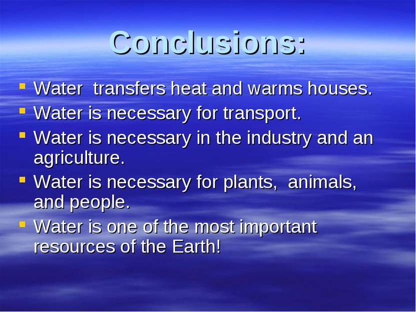 Conclusions: Water transfers heat and warms houses. Water is necessary for tr...