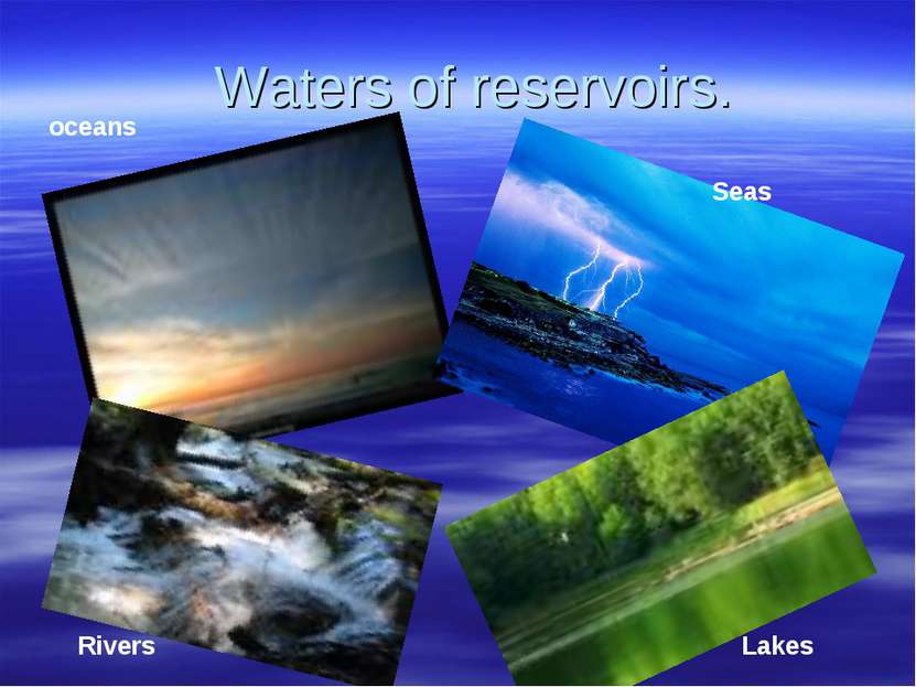 Waters of reservoirs. Rivers oceans Seas Lakes
