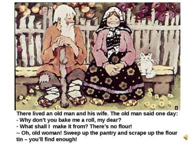 There lived an old man and his wife. The old man said one day: - Why don’t yo...