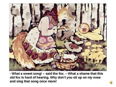 - What a sweet song! – said the fox. – What a shame that this old fox is hard...