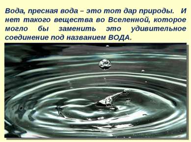 Вода, пресная вода – это тот дар природы. И нет такого вещества во Вселенной,...
