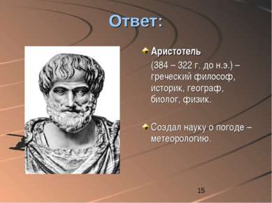 Ответ: Аристотель (384 – 322 г. до н.э.) – греческий философ, историк, геогра...