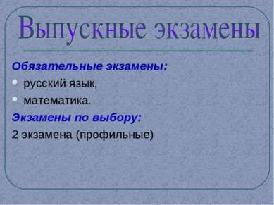 Обязательные экзамены: русский язык, математика. Экзамены по выбору: 2 экзаме...