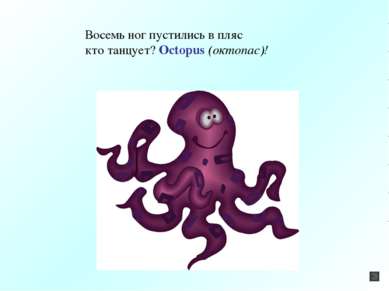 Восемь ног пустились в пляс кто танцует? Octopus (октопас)!