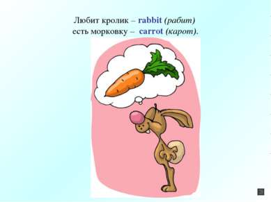 Любит кролик – rabbit (рабит) есть морковку – carrot (карот).