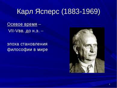 * Карл Ясперс (1883-1969) Осевое время – VII-Vвв. до н.э. – эпоха становления...