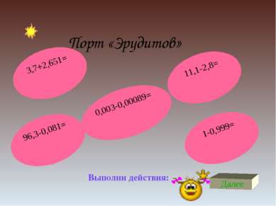 Порт «Эрудитов» Выполни действия: Далее 96,3-0,081= 11,1-2,8= 3,7+2,651= 0,00...