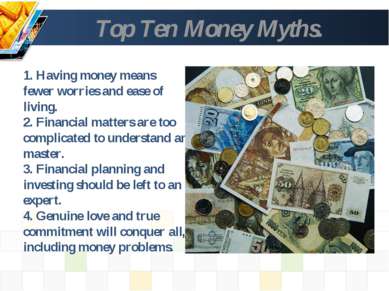 Top Ten Money Myths. 1. Having money means fewer worries and ease of living. ...