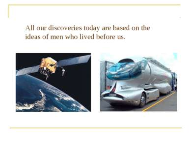 All our discoveries today are based on the ideas of men who lived before us A...