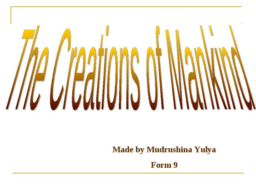 Made by: Mudrushina Yalya Form:9 Made by Mudrushina Yulya Form 9