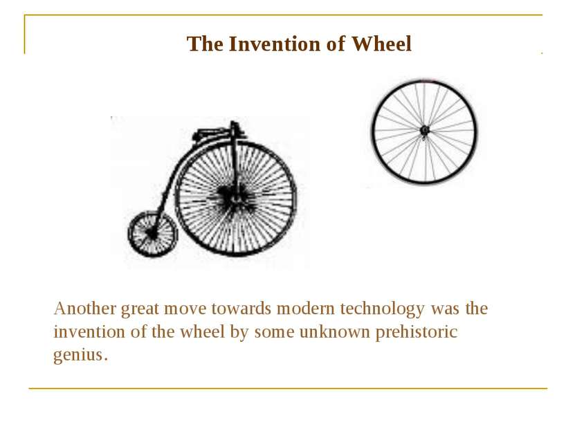 The Invention of Wheel Another great move towards modern technology was the i...