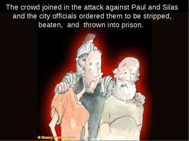The crowd joined in the attack against Paul and Silas and the city officials ...