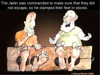 The Jailer was commanded to make sure that they did not escape, so he clamped...