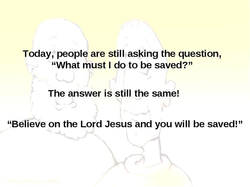 Today, people are still asking the question, “What must I do to be saved?” Th...