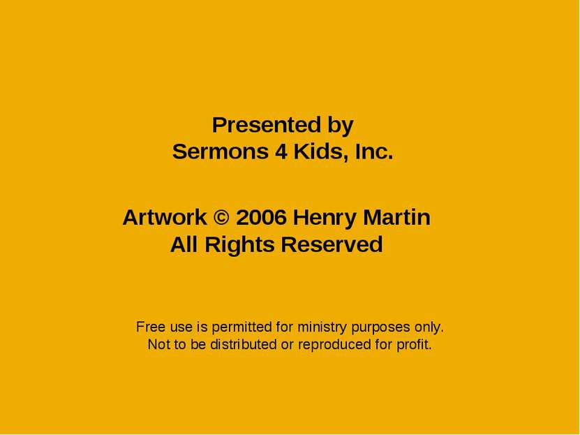 Presented by Sermons 4 Kids, Inc. Artwork © 2006 Henry Martin All Rights Rese...