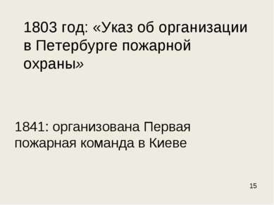 1803 год: «Указ об организации в Петербурге пожарной охраны» 1841: организова...