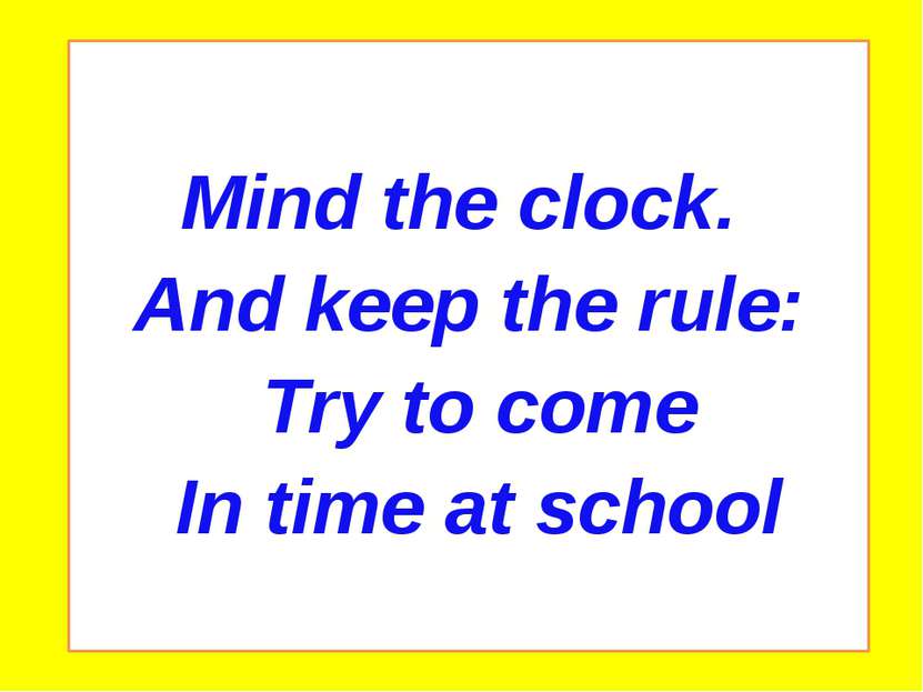Mind the clock. And keep the rule: Try to come In time at school