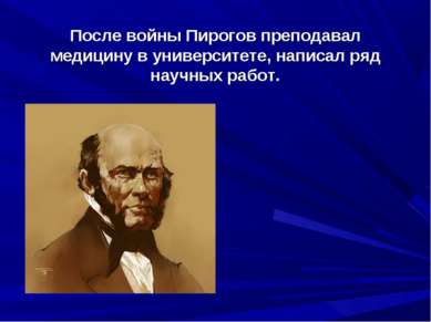 После войны Пирогов преподавал медицину в университете, написал ряд научных р...