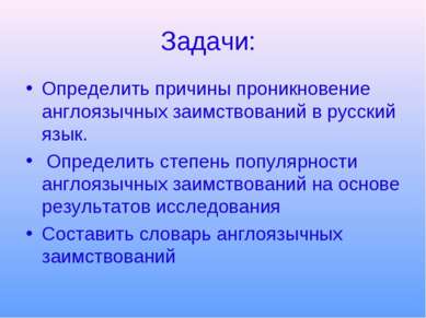 Задачи: Определить причины проникновение англоязычных заимствований в русский...