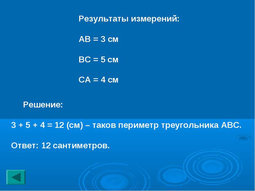 Результаты измерений: АВ = 3 см ВС = 5 см СА = 4 см Решение: 3 + 5 + 4 = 12 (...