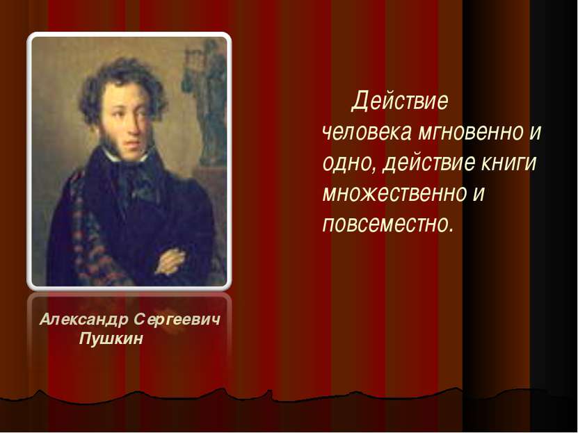 Александр Сергеевич Пушкин Действие человека мгновенно и одно, действие книги...