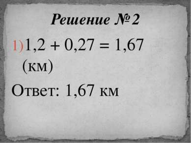 1,2 + 0,27 = 1,67 (км) Ответ: 1,67 км Решение № 2