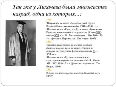 Так же у Лихачева были множество наград, одни из которых…: 1946 Награждён мед...