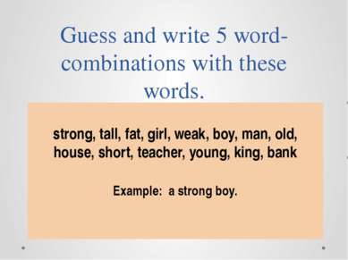 Guess and write 5 word-combinations with these words. strong, tall, fat, girl...