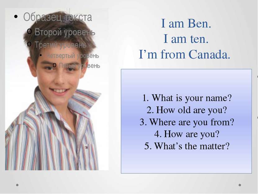 I am Ben. I am ten. I’m from Canada. What is your name? How old are you? Wher...