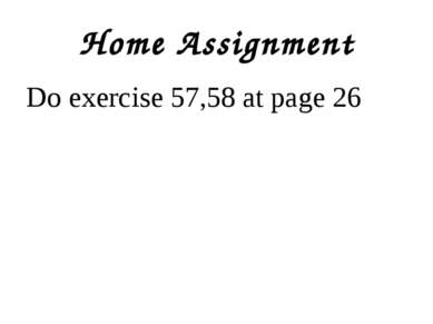 Home Assignment Do exercise 57,58 at page 26