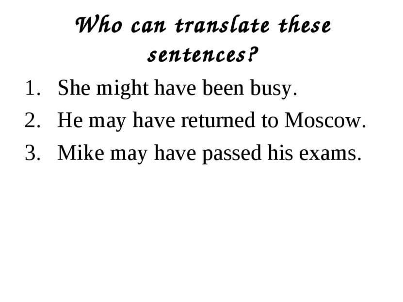 Who can translate these sentences? She might have been busy. He may have retu...