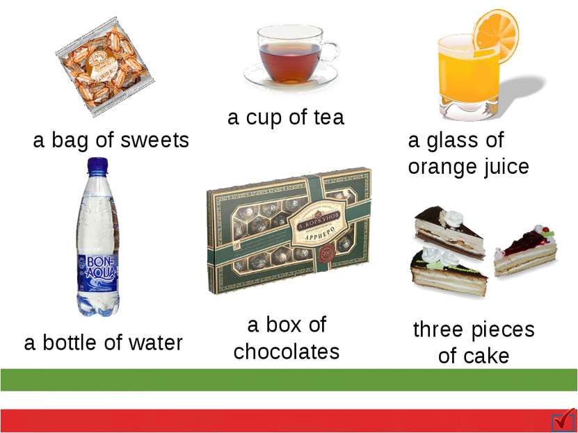 a bag of sweets a cup of tea a glass of orange juice a bottle of water a box ...