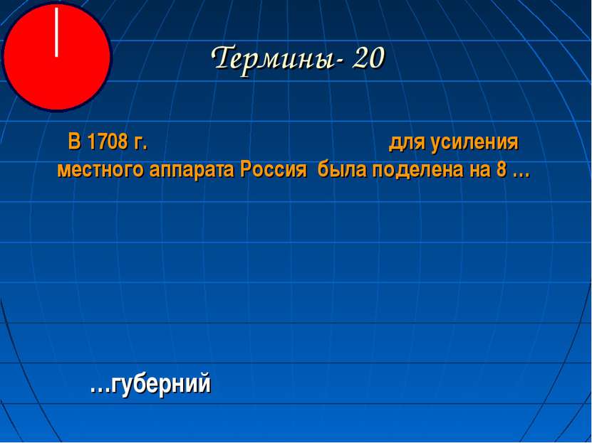 Термины- 20 В 1708 г. для усиления местного аппарата Россия была поделена на ...