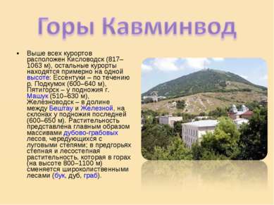 Выше всех курортов расположен Кисловодск (817–1063 м), остальные курорты нахо...