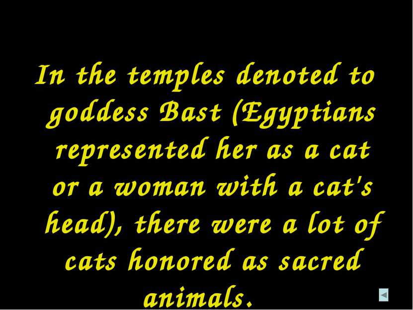 In the temples denoted to goddess Bast (Egyptians represented her as a cat or...