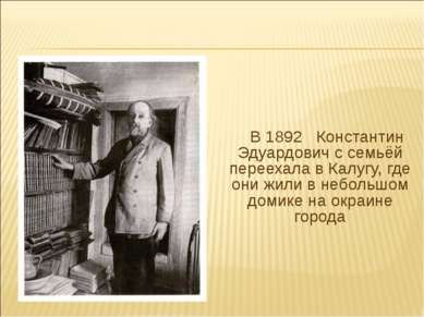 В 1892 Константин Эдуардович с семьёй переехала в Калугу, где они жили в небо...