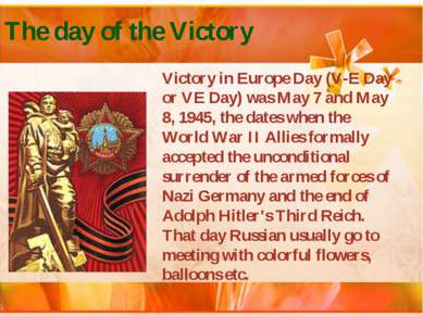 The day of the Victory Victory in Europe Day (V-E Day or VE Day) was May 7 an...