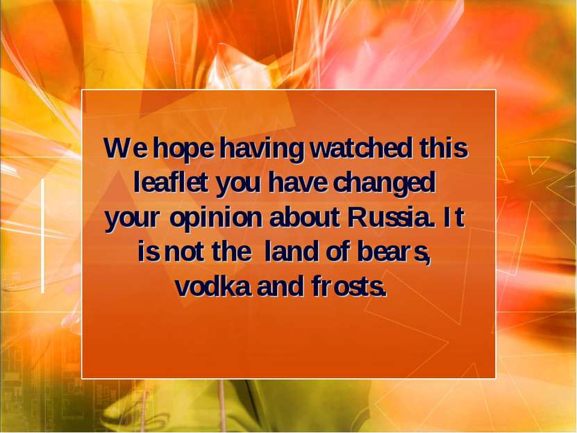 We hope having watched this leaflet you have changed your opinion about Russi...