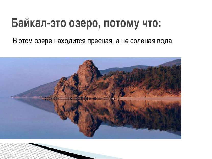 В этом озере находится пресная, а не соленая вода Байкал-это озеро, потому что: