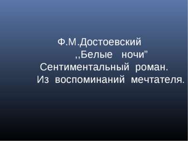 Ф.М.Достоевский ,,Белые ночи” Сентиментальный роман. Из воспоминаний мечтателя.