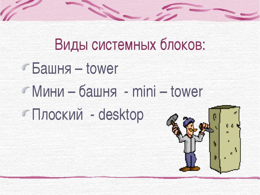 Виды системных блоков: Башня – tower Мини – башня - mini – tower Плоский - de...
