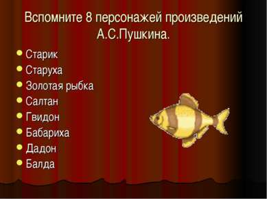 Вспомните 8 персонажей произведений А.С.Пушкина. Старик Старуха Золотая рыбка...
