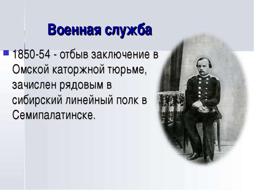 Военная служба 1850-54 - отбыв заключение в Омской каторжной тюрьме, зачислен...