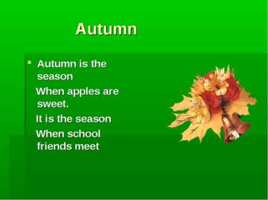Autumn Autumn is the season When apples are sweet. It is the season When scho...