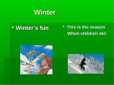 Winter Winter’s fun This is the season When children ski!