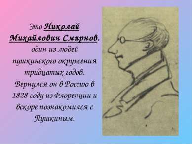 Это Николай Михайлович Смирнов, один из людей пушкинского окружения тридцатых...