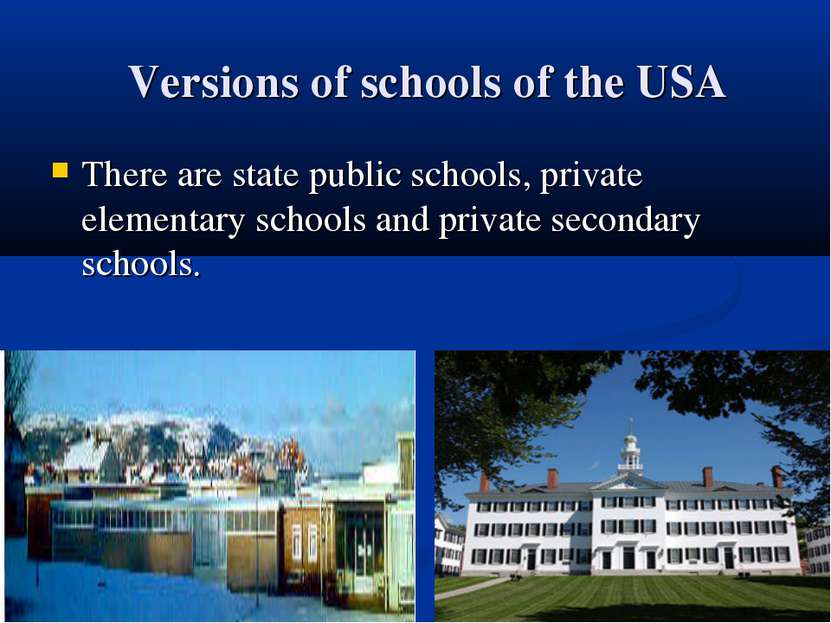 Versions of schools of the USA There are state public schools, private elemen...