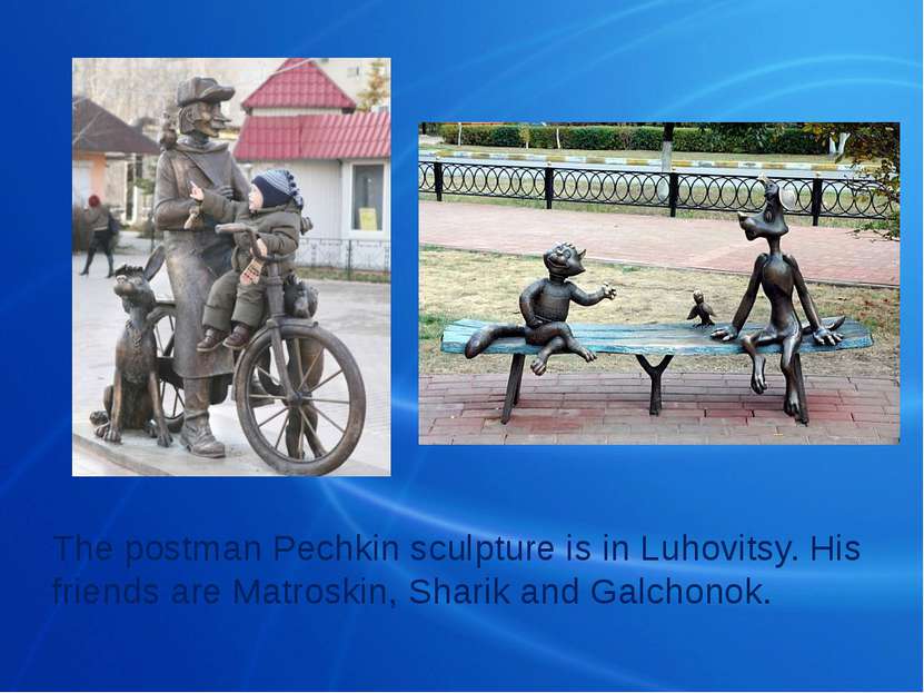 The postman Pechkin sculpture is in Luhovitsy. His friends are Matroskin, Sha...