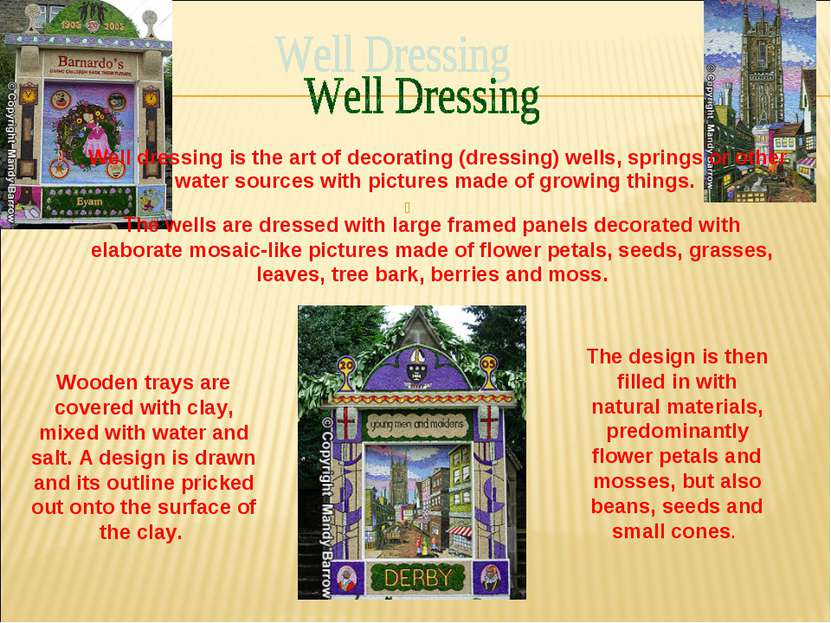 Well dressing is the art of decorating (dressing) wells, springs or other wat...